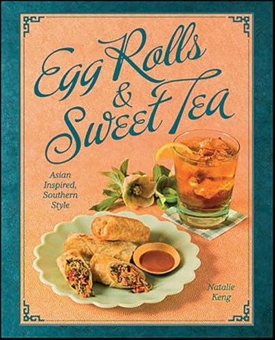 Egg Rolls & Sweet Tea: Asian Inspired, Southern Style