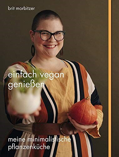 Einfach Vegan Genießen: Meine minimalistische Pflanzenküche