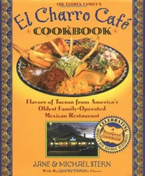 El Charro Cafe Cookbook: Flavors of Tucson from America's Oldest Family-Operated Mexican Restaurant