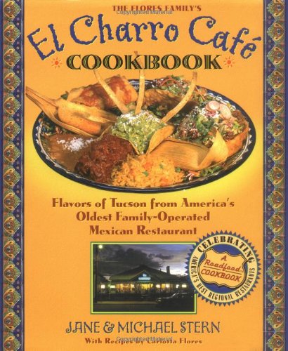 El Charro Cafe Cookbook: Flavors of Tucson from America's Oldest Family-Operated Mexican Restaurant