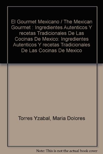 El Gourmet Mexicano / The Mexican Gourmet : Ingredientes Autenticos Y recetas Tradicionales De Las Cocinas De Mexico: Ingredientes Autenticos Y ... De Las Cocinas De Mexico (Spanish Edition)