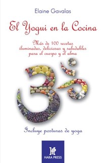 El Yogui En La Cocina: Mas de 100 Recetas Iluminadas, Deliciosas y Saludables Para El Cuerpo y El Alma.