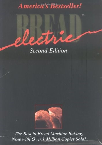 Electric Bread, Second Edition: The Best in Bread Machine Baking