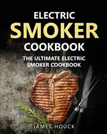 Electric Smoker Cookbook: The Ultimate Electric Smoker Cookbook