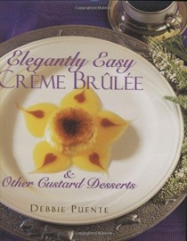Elegantly Easy Crème Brûlée & Other Custard Desserts