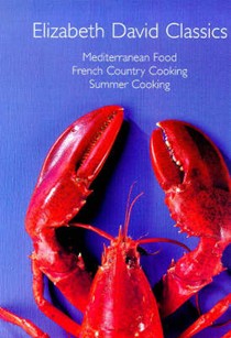 Elizabeth David Classics: Mediterranean Food, French Country Cooking and Summer Cooking