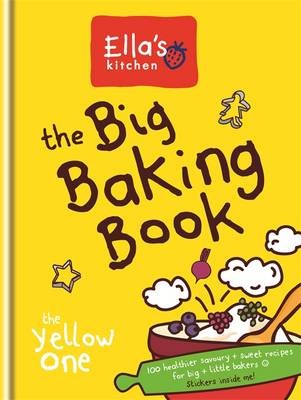 Ella's Kitchen: The Big Baking Book (The Yellow One): 100 Healthier Savoury & Sweet Recipes for Big & Little Bakers