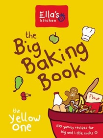 Ella's Kitchen: The Big Baking Book (The Yellow One): 100 Yummy Recipes for Big and Little Cooks