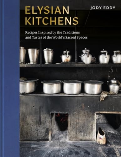 Elysian Kitchens: Recipes Inspired by the Traditions and Tastes of the World's Sacred Spaces