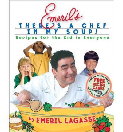 Emeril's There's a Chef in My Soup!: Recipes for the Kid in Everyone