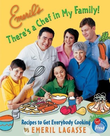 Emeril's There's A Chef In My Family!: Recipes To Get Everybody Cooking ...