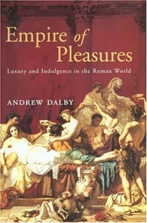 Empire of Pleasures: Luxury and Indulgence in the Roman World