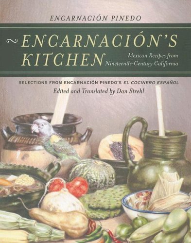 Encarnación's Kitchen: Mexican Recipes From Nineteenth-Century California, Selections From Encarnación Pinedo's El Cocinero Español