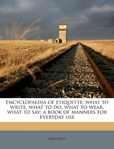 Encyclopaedia of Etiquette; What to Write, What to Do, What to Wear, What to Say; A Book of Manners for Everyday Use