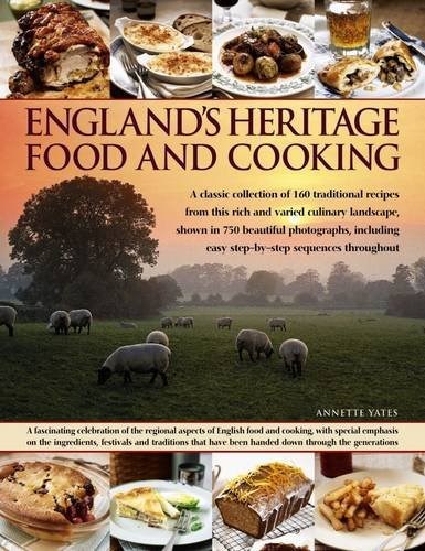 England's Heritage Food and Cooking: A Classic Collection of 160 Traditional Recipes from This Rich and Varied Culinary Landscape, Shown in 700 Beautiful Photographs, Including Easy Step-by-Step Sequences Throughout