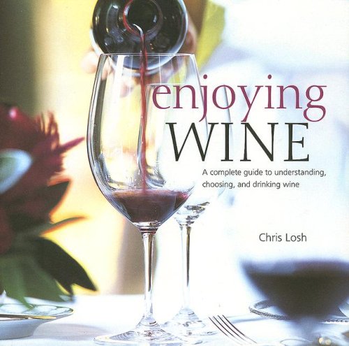 Enjoying Wine: A Complete Guide to Understanding, Choosing, and Drinking Wine