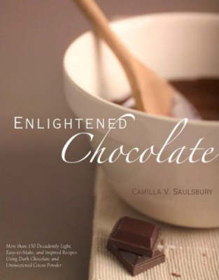 Enlightened Chocolate: More Than 150 Decadently Light, Easy-To-Make, And Inspired Recipes Using Dark Chocolate and Unsweetened Cocoa Powder