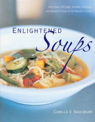 Enlightened Soups: More Than 150 Light, Healthy, Delicious and Beautiful Soups in 60 Minutes or Less