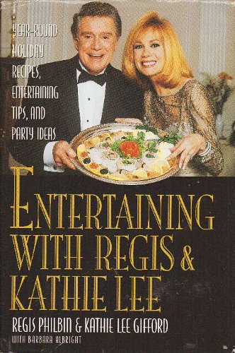 Entertaining with Regis and Kathie Lee: Year-Round Holiday Recipes, Entertaining Tips, and Party Ideas