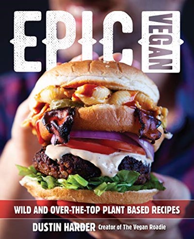 Epic Vegan: Wild and Over-the-Top Plant-Based Recipes