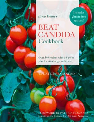 Erica White's Beat Candida Cookbook: Over 250 Recipes with a 4-point Plan for Attacking Candidiasis