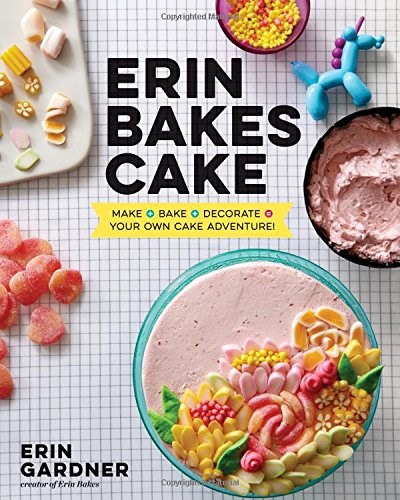 Erin Bakes Cake: Make + Bake + Decorate = Your Own Cake Adventure!