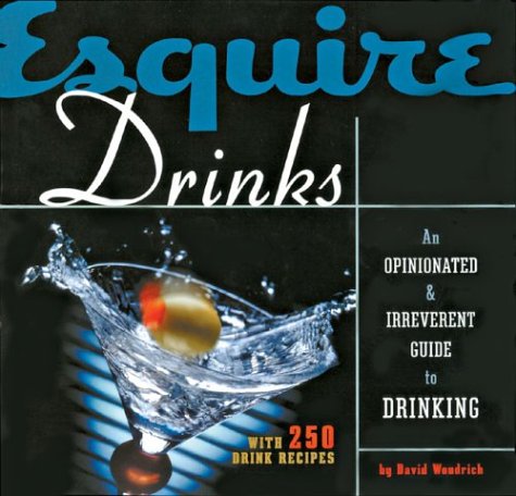 Esquire Drinks: An Opinionated and Irreverent Guide to Drinking with 250 Drink Recipes