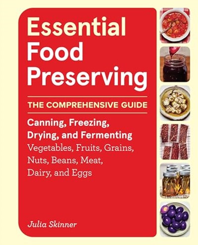Essential Food Preserving: The Comprehensive Guide to Canning, Freezing, Drying, and Fermenting Vegetables, Fruits, Grains, Nuts, Beans, Meat, Dairy, and Eggs