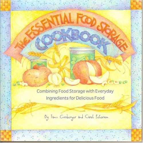 Essential Food Storage Cookbook: Combining Food Storage with Everyday Ingredients for Delicious Food