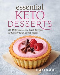 Essential Keto Desserts: 85 Delicious, Low-Carb Recipes to Satisfy Your Sweet Tooth