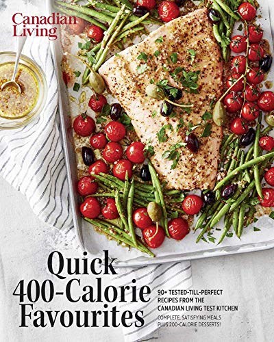 Essential Quick 400-Calorie Favourites (Canadian Living): 90+ Tested-Till-Perfect Recipes from the Canadian Living Test Kitchen