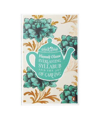 Everlasting Syllabub and the Art of Carving. by Hannah Glasse (Great Food)