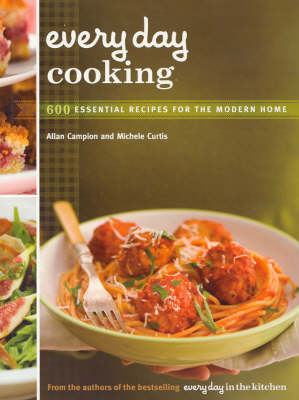 Every Day Cooking: 600 Essential Recipes for the Modern Home