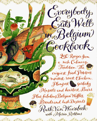 Everybody Eats Well in Belgium Cookbook: 250 Recipes from a Rich Culinary Tradition