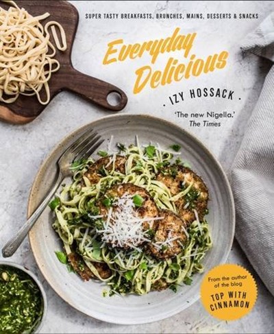 Everyday Delicious: Super Tasty Breakfasts, Brunches, Mains, Desserts & Snacks