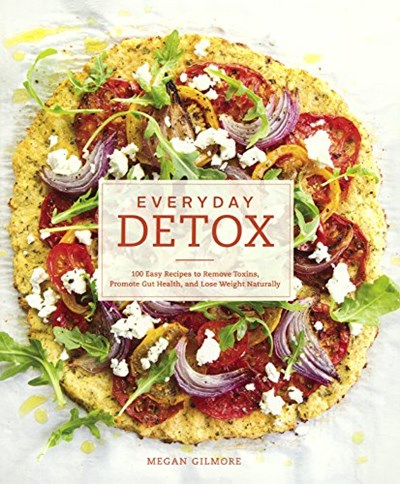 Everyday Detox: 100 Easy Recipes to Remove Toxins, Promote Gut Health, and Lose Weight Naturally