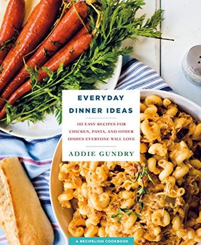 Everyday Dinner Ideas: 103 Easy Recipes with Chicken, Pasta, and More (RecipeLion)