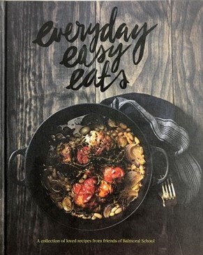 Everyday Easy Eats: A collection of loved recipes from friends of Balmoral School