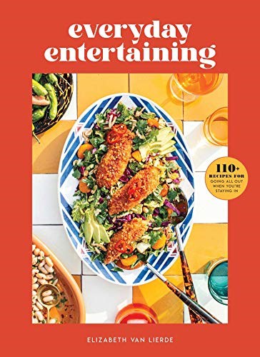 Everyday Entertaining: 110 Recipes for Going All Out When You're Staying In