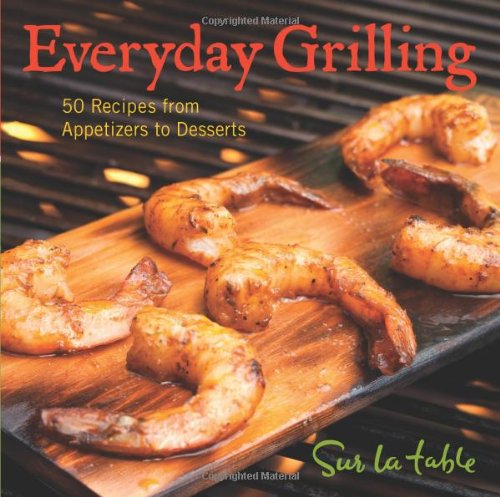 Everyday Grilling: 50 Recipes from Appetizers to Desserts