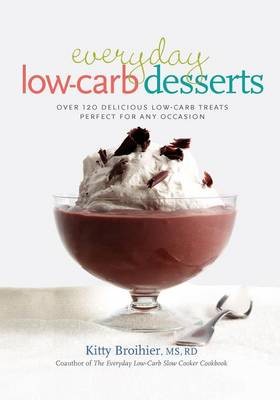 Everyday Low-carb Desserts: Over 120 Delicious Low-carb Treats Perfect for Any Occasion
