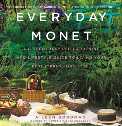 Everyday Monet: A Giverny-Inspired Gardening and Lifestyle Guide to Living Your Best Impressionist Life
