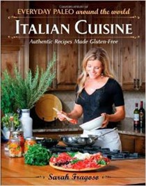 Everyday Paleo Around the World: Italian Cuisine: Authentic Recipes Made Gluten-Free