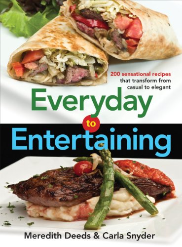 Everyday to Entertaining: 200 Sensational Recipes That Transform from Casual to Elegant
