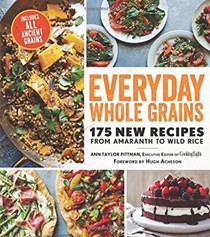 Everyday Whole Grains: 175 New Recipes from Amaranth to Wild Rice, Including Every Ancient Grain