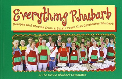 Everything Rhubarb: Recipes and Stories from a Small Town That Celebrates Rhubarb