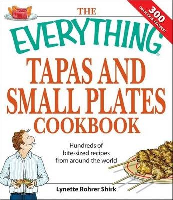 Everything Tapas and Small Plates Cookbook: Hundreds of Bite-Sized Recipes from Around the World