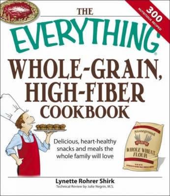 Everything Whole Grain, High Fiber Cookbook: Delicious, Heart-healthy Snacks and Meals the Whole Family Will Love