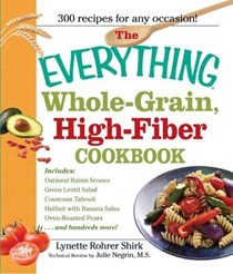 Everything Whole Grain, High Fiber Cookbook: Delicious, Heart-Healthy Snacks and Meals the Whole Family Will Love