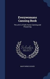 Everywomans Canning Book: The A B C of Safe Home Canning and Preserving